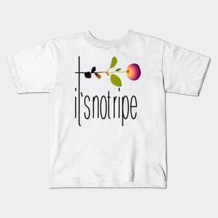 It's not ripe Kids T-Shirt